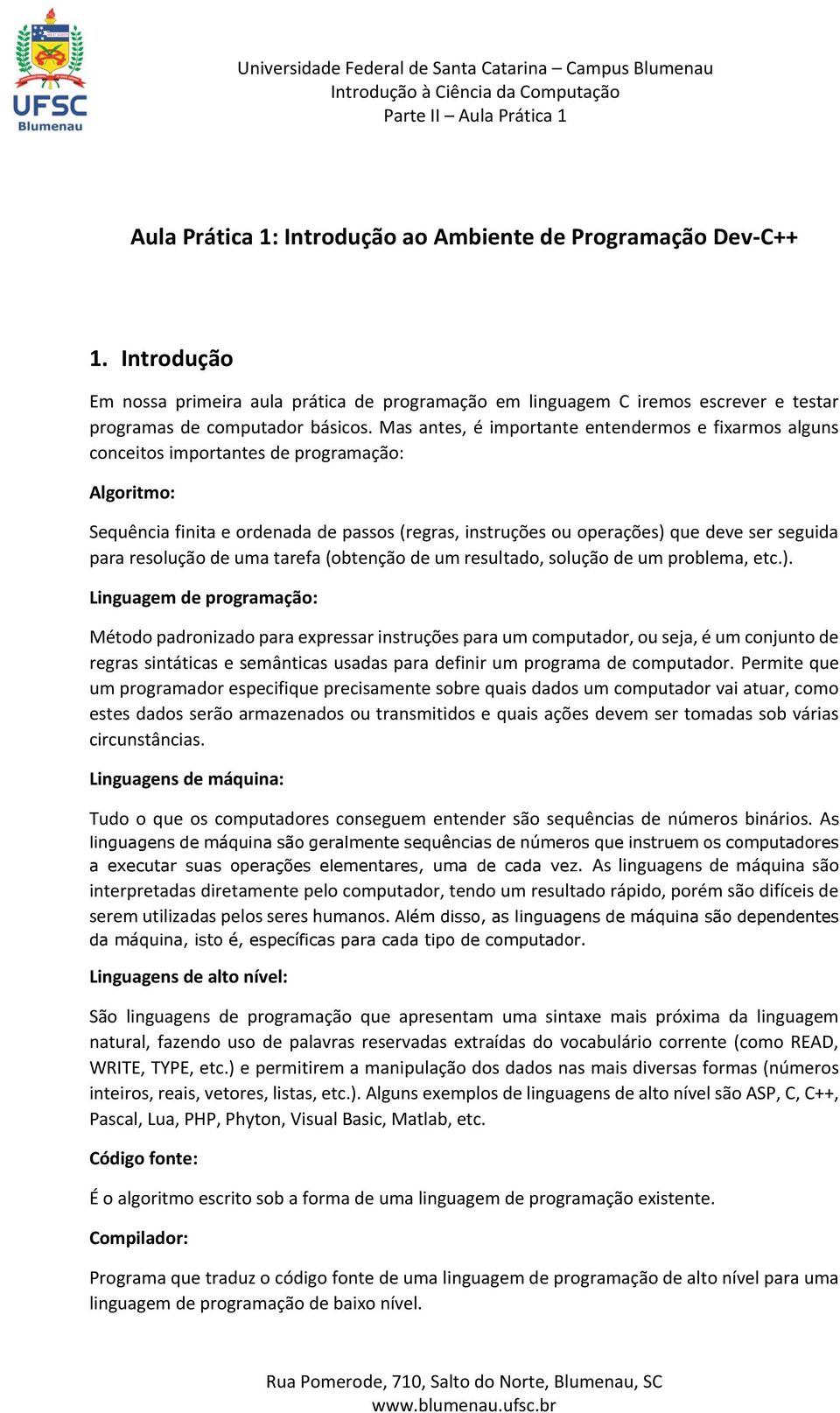 para resolução de uma tarefa (obtenção de um resultado, solução de um problema, etc.).