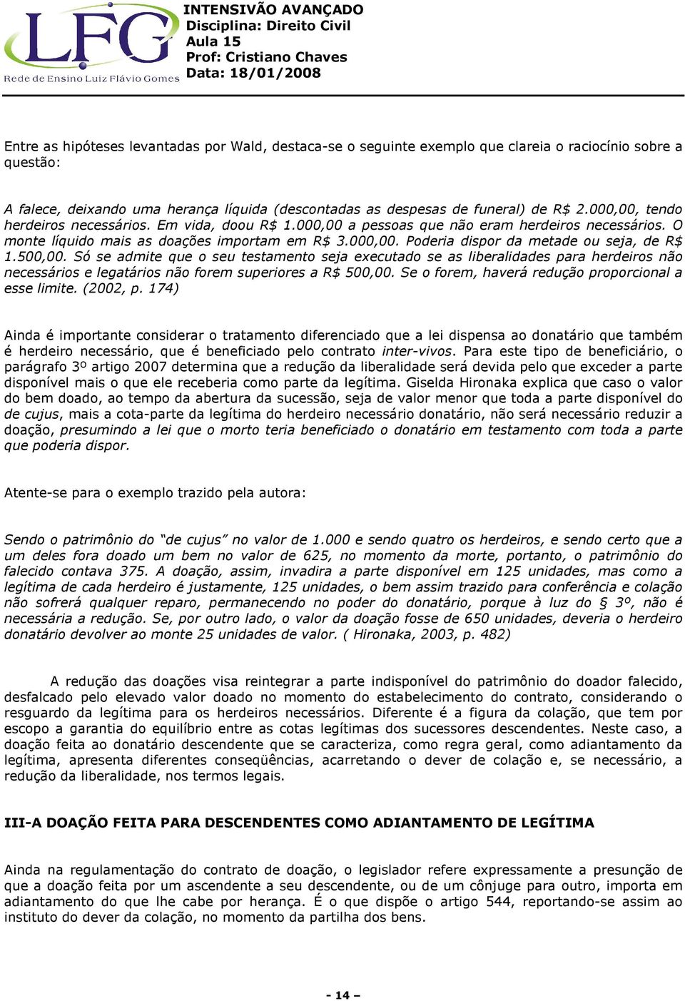 500,00. Só se admite que o seu testamento seja executado se as liberalidades para herdeiros não necessários e legatários não forem superiores a R$ 500,00.