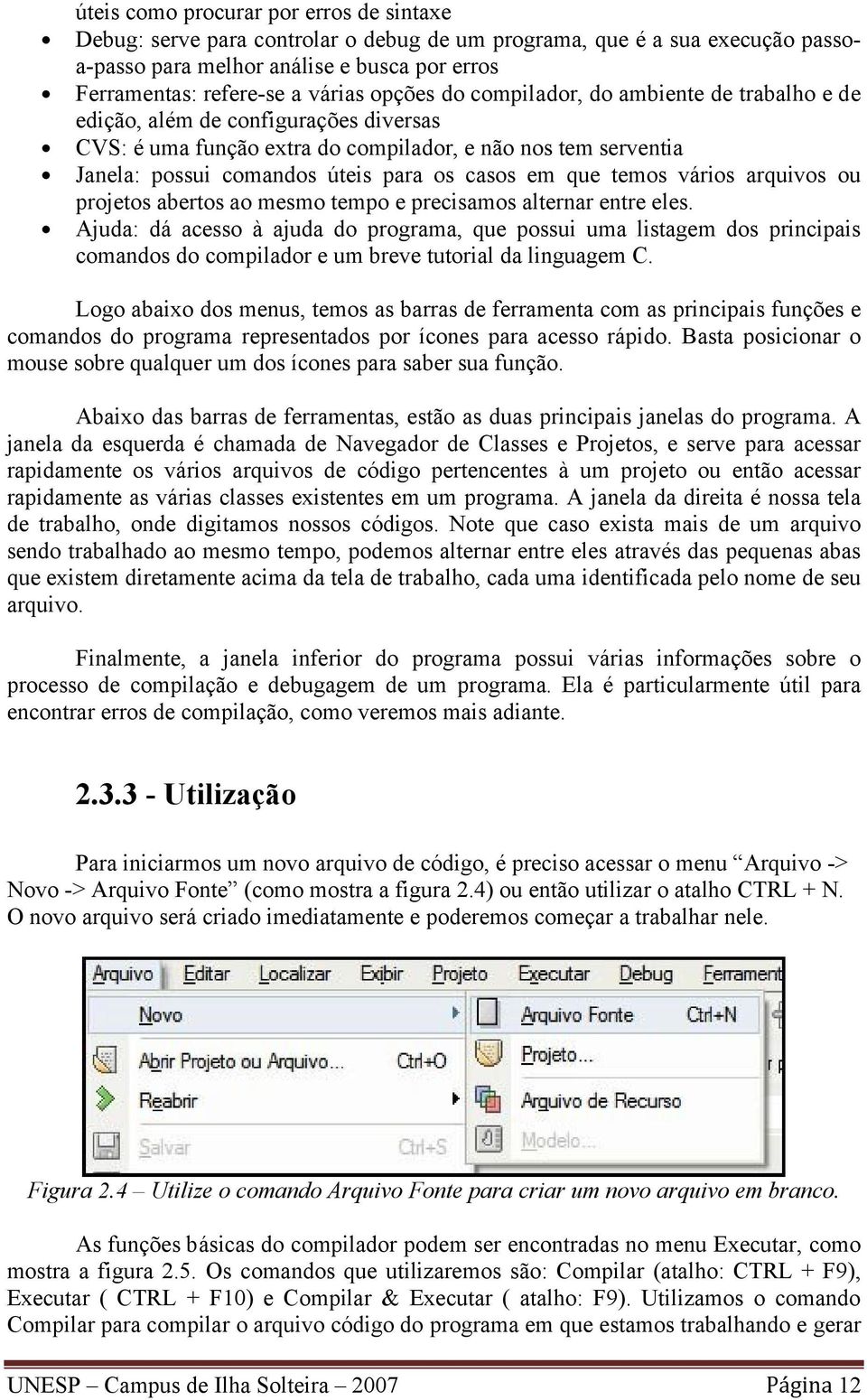 que temos vários arquivos ou projetos abertos ao mesmo tempo e precisamos alternar entre eles.