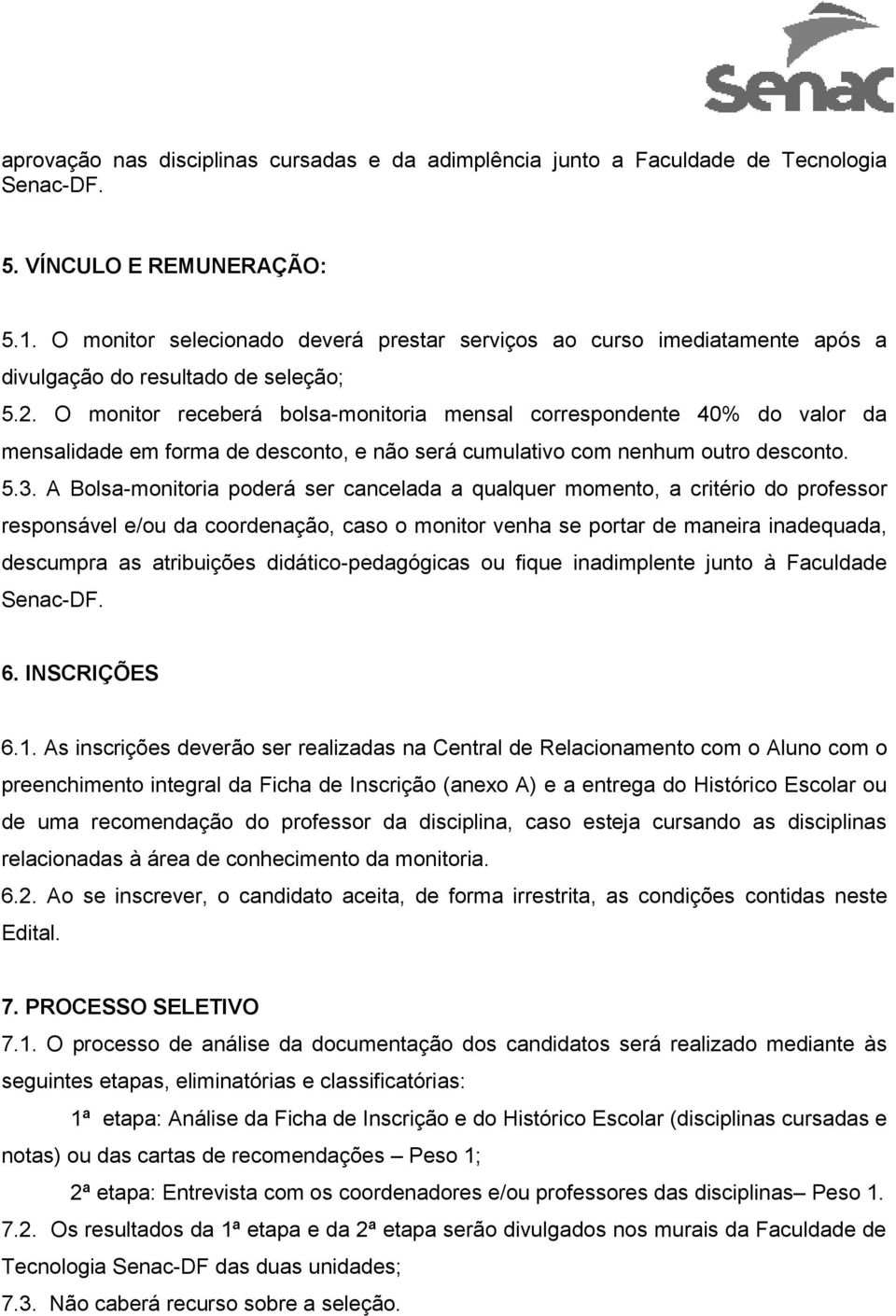 O monitor receberá bolsa-monitoria mensal correspondente 40% do valor da mensalidade em forma de desconto, e não será cumulativo com nenhum outro desconto. 5.3.