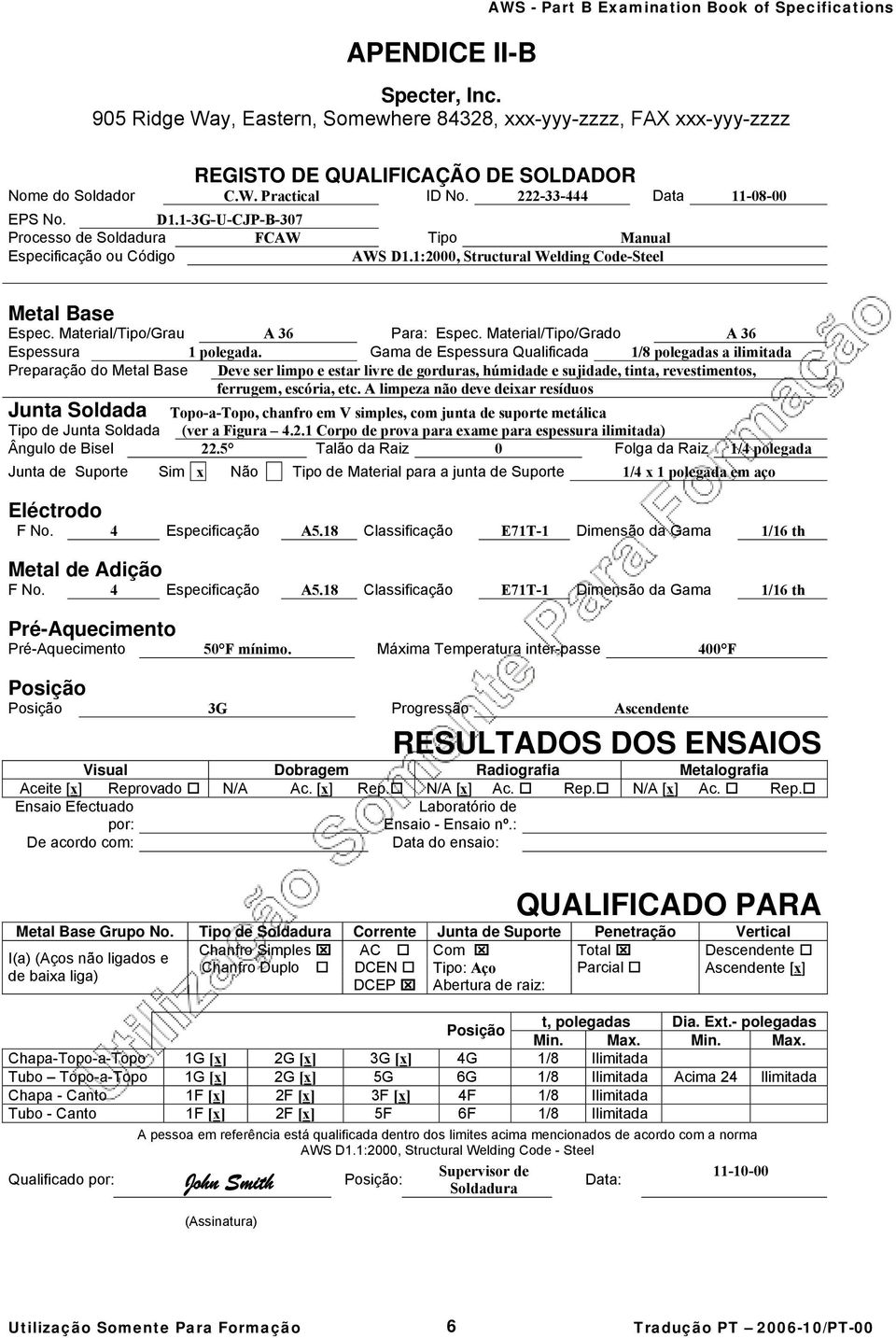 1-3G-U-CJP-B-307 Processo de Soldadura FCAW Tipo Manual Especificação ou Código AWS D1.1:2000, Structural Welding Code-Steel Metal Base Espec. Material/Tipo/Grau A 36 Para: Espec.