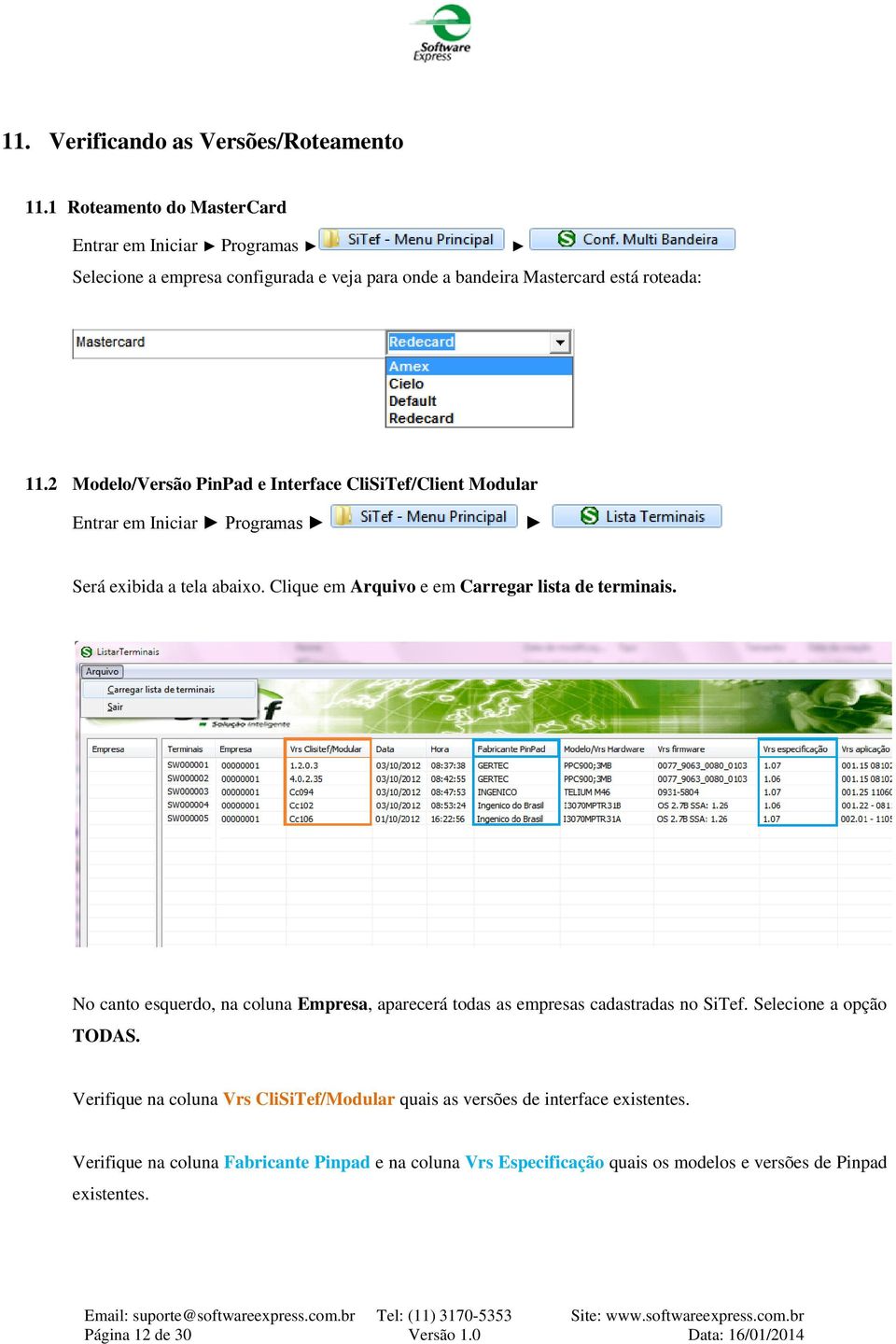 2 Modelo/Versão PinPad e Interface CliSiTef/Client Modular Entrar em Iniciar Programas Será exibida a tela abaixo. Clique em Arquivo e em Carregar lista de terminais.