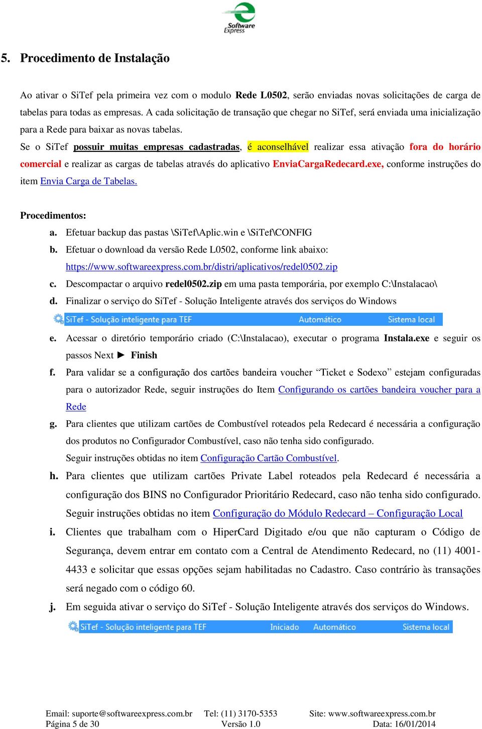 Se o SiTef possuir muitas empresas cadastradas, é aconselhável realizar essa ativação fora do horário comercial e realizar as cargas de tabelas através do aplicativo EnviaCargaRedecard.