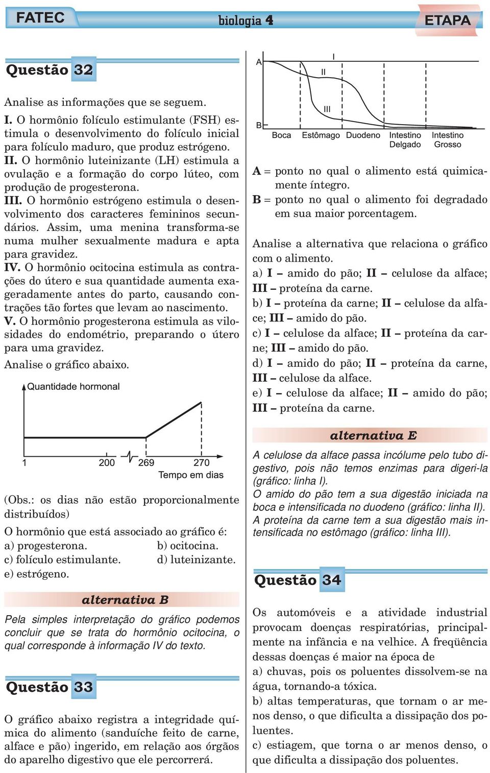 Assim, uma menina transforma-se numa mulher sexualmente madura e apta para gravidez. IV.