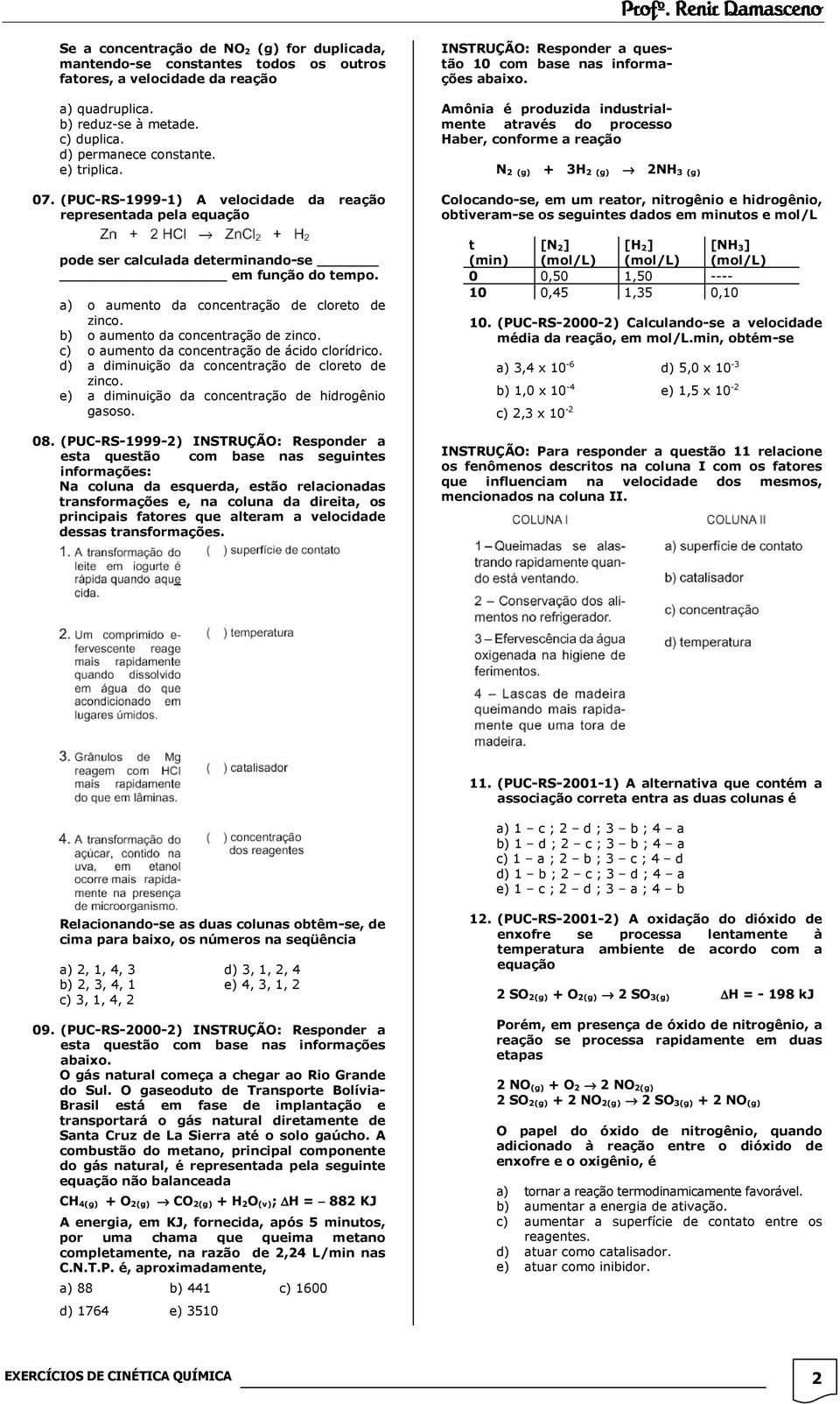 b) o aumento da concentração de zinco. c) o aumento da concentração de ácido clorídrico. d) a diminuição da concentração de cloreto de zinco. e) a diminuição da concentração de hidrogênio gasoso. 08.