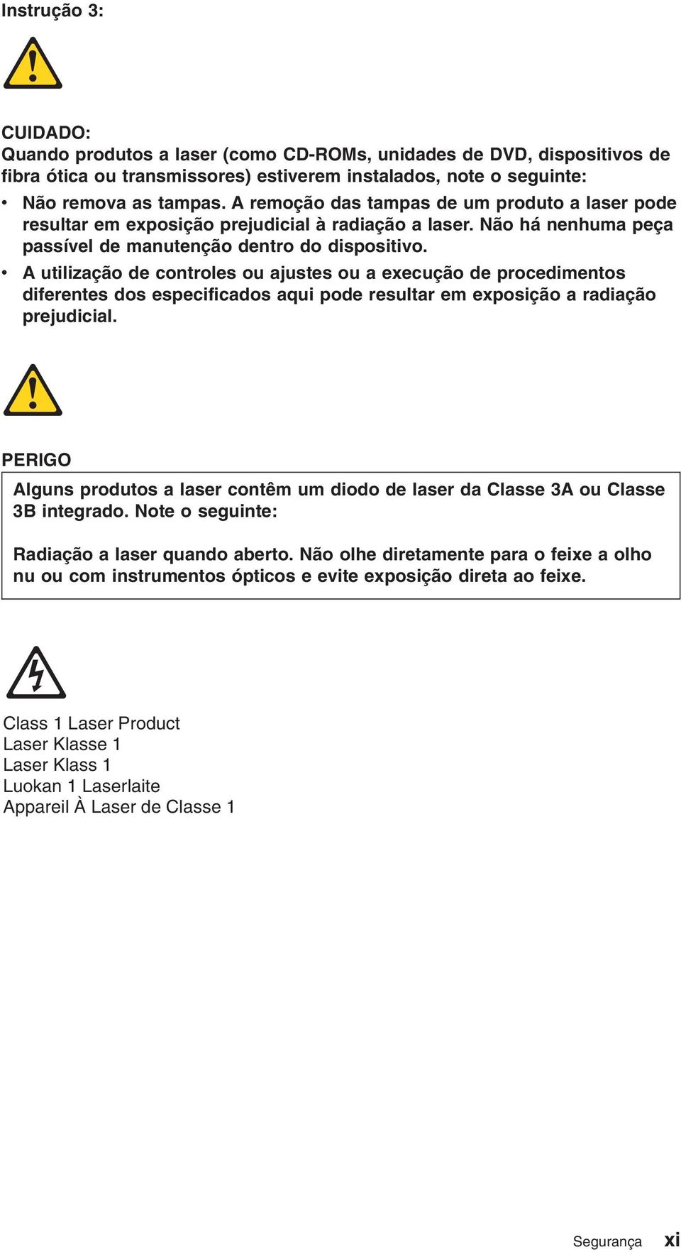 A utilização de controles ou ajustes ou a execução de procedimentos diferentes dos especificados aqui pode resultar em exposição a radiação prejudicial.