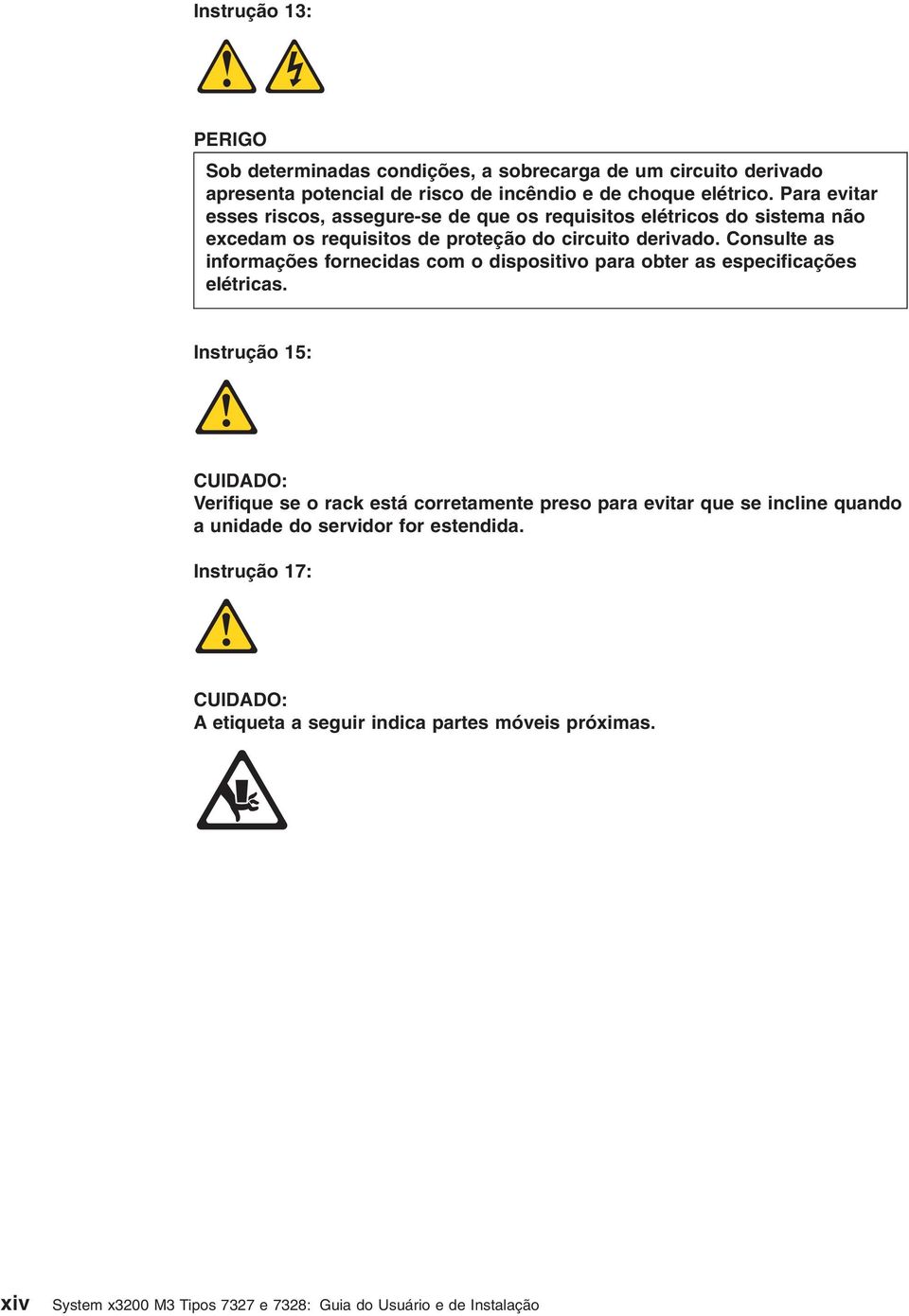 Consulte as informações fornecidas com o dispositio para obter as especificações elétricas.