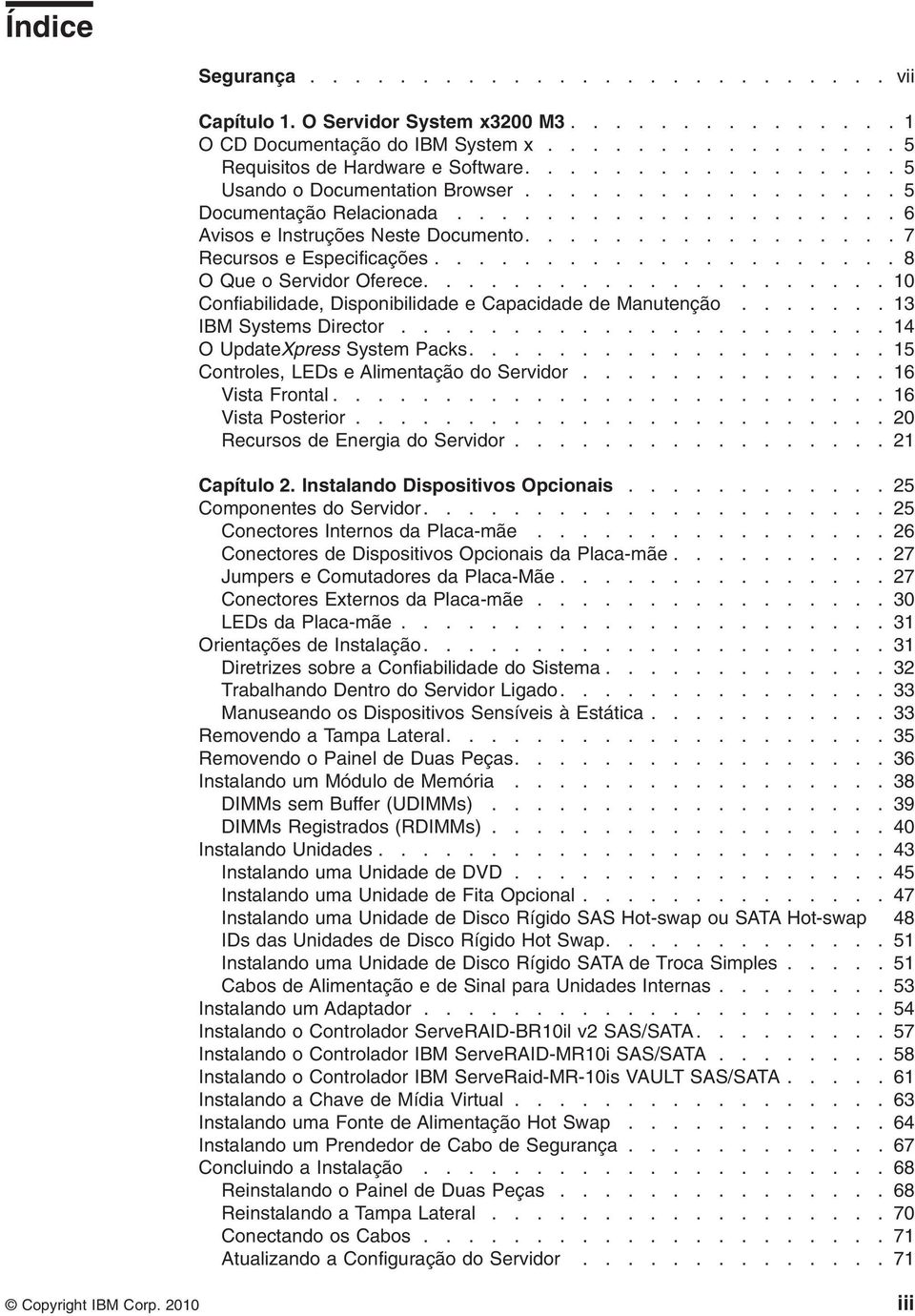 .................... 8 O Que o Seridor Oferece..................... 10 Confiabilidade, Disponibilidade e Capacidade de Manutenção....... 13 IBM Systems Director...................... 14 O UpdateXpress System Packs.