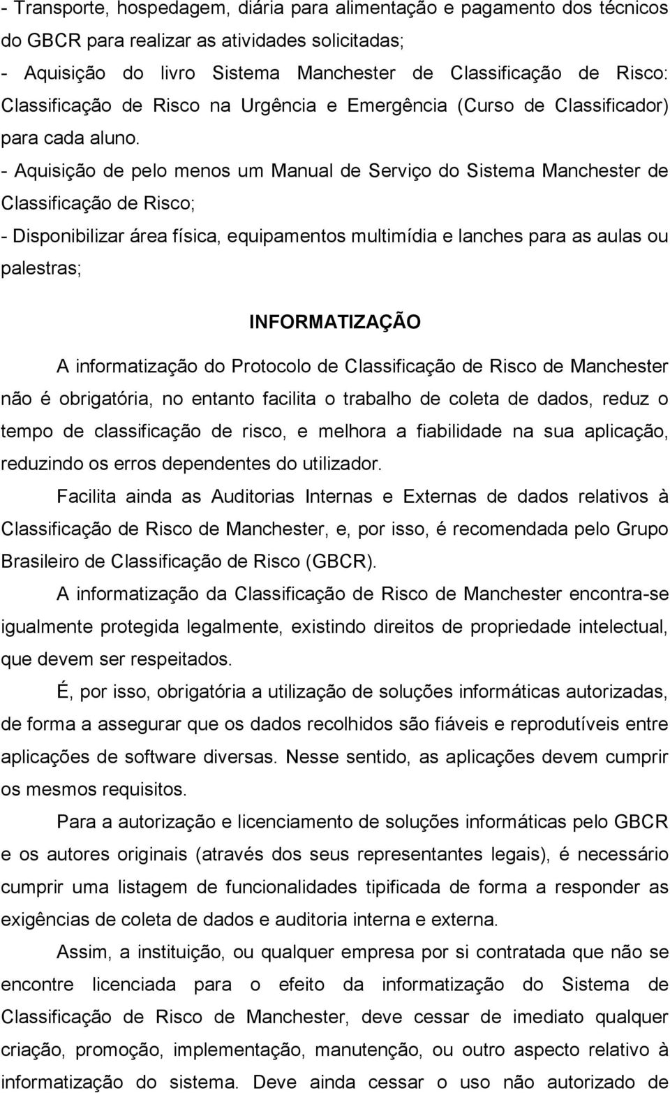 - Aquisição de pelo menos um Manual de Serviço do Sistema Manchester de Classificação de Risco; - Disponibilizar área física, equipamentos multimídia e lanches para as aulas ou palestras;