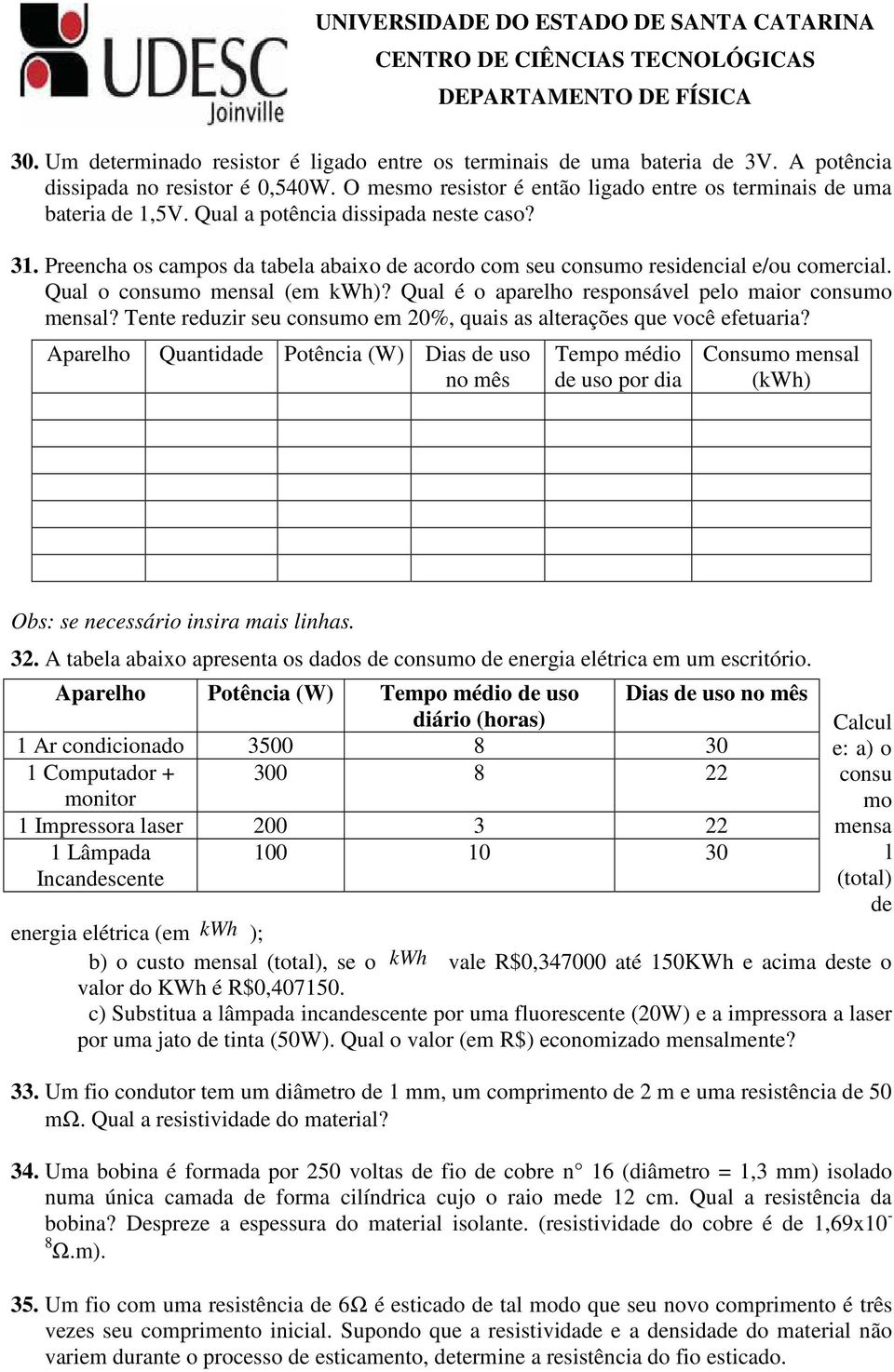 Preencha os campos da tabela abaixo de acordo com seu consumo residencial e/ou comercial. Qual o consumo mensal (em kwh)? Qual é o aparelho responsável pelo maior consumo mensal?