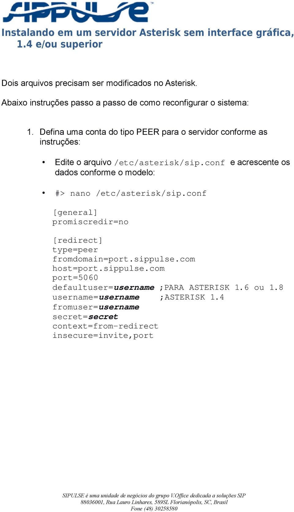 Defina uma conta do tipo PEER para o servidor conforme as instruções: Edite o arquivo /etc/asterisk/sip.