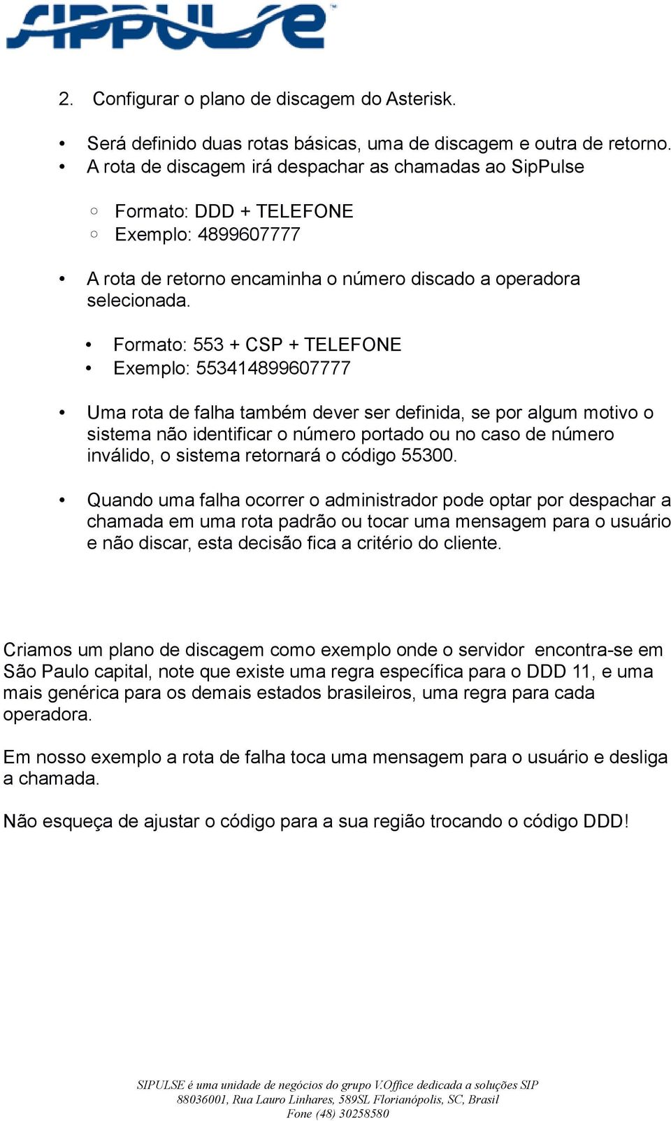 Formato: 553 + CSP + TELEFONE Exemplo: 553414899607777 Uma rota de falha também dever ser definida, se por algum motivo o sistema não identificar o número portado ou no caso de número inválido, o