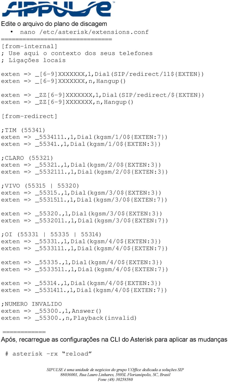 9]XXXXXXX,n,Hangup() exten => _ZZ[6 9]XXXXXXX,1,Dial(SIP/redirect/${EXTEN}) exten => _ZZ[6 9]XXXXXXX,n,Hangup() [from redirect] ;TIM (55341) exten => _5534111.