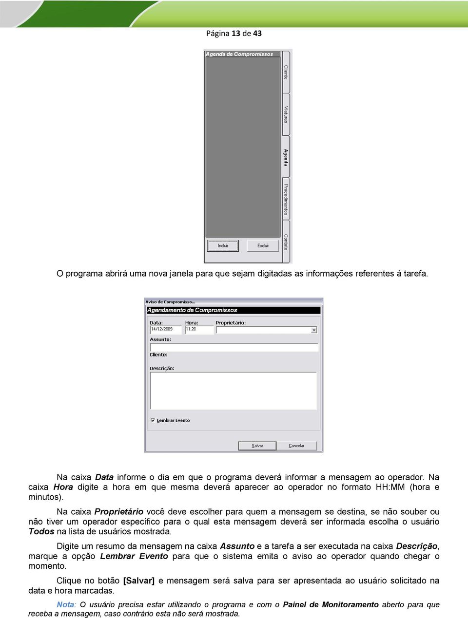 Na caixa Proprietário você deve escolher para quem a mensagem se destina, se não souber ou não tiver um operador específico para o qual esta mensagem deverá ser informada escolha o usuário Todos na