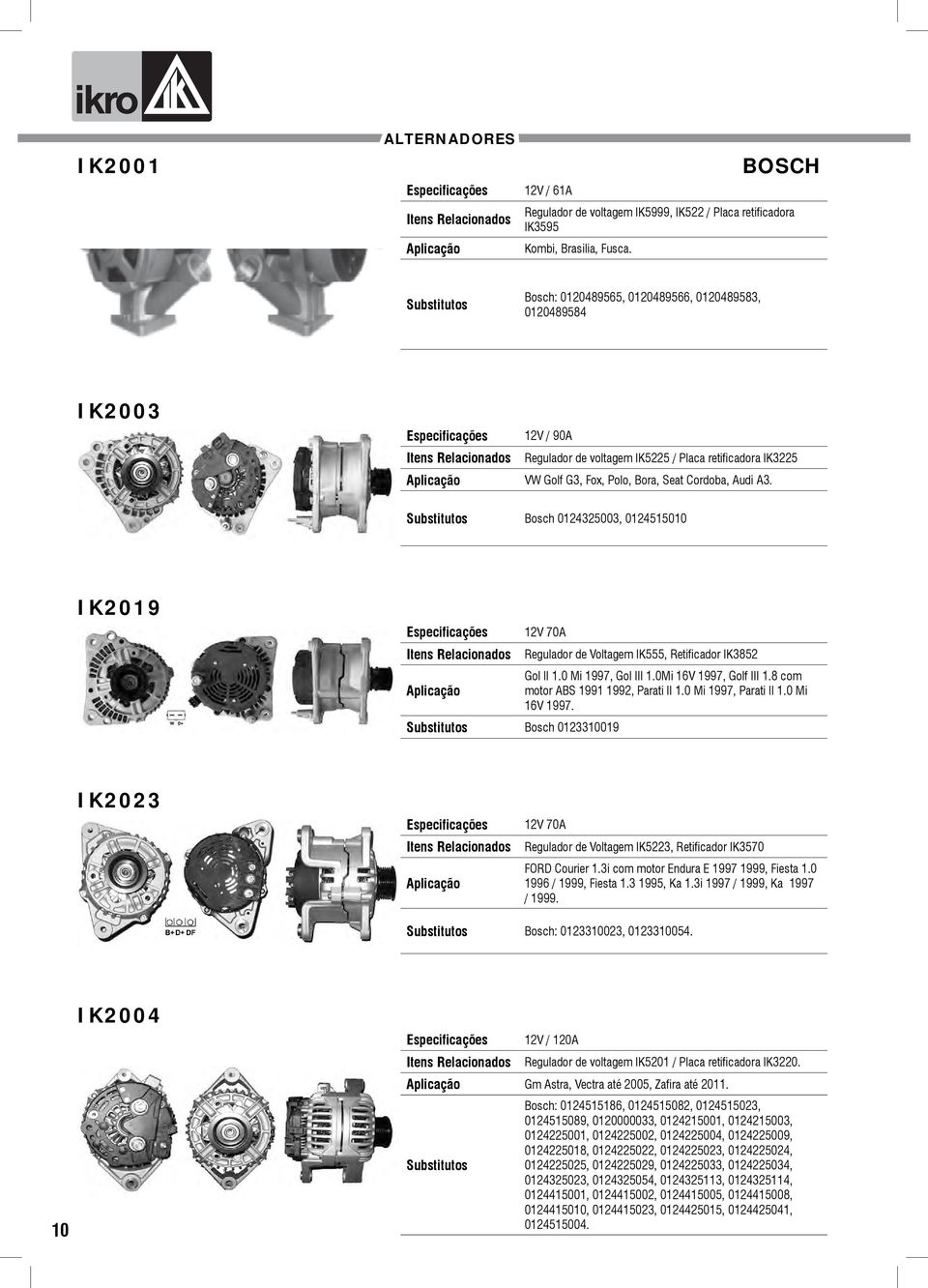 Bosch 0124325003, 0124515010 IK2019 12V 70A Regulador de Voltagem IK555, Retificador IK3852 Gol II 1.0 Mi 1997, Gol III 1.0Mi 16V 1997, Golf III 1.8 com motor ABS 1991 1992, Parati II 1.