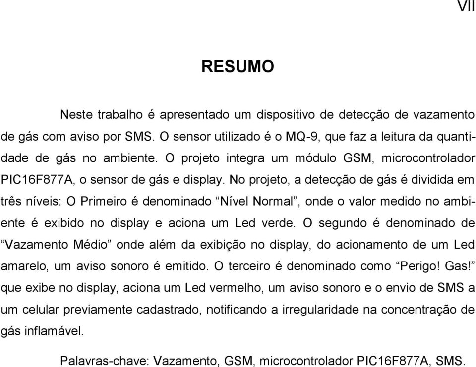 No projeto, a detecção de gás é dividida em três níveis: O Primeiro é denominado Nível Normal, onde o valor medido no ambiente é exibido no display e aciona um Led verde.