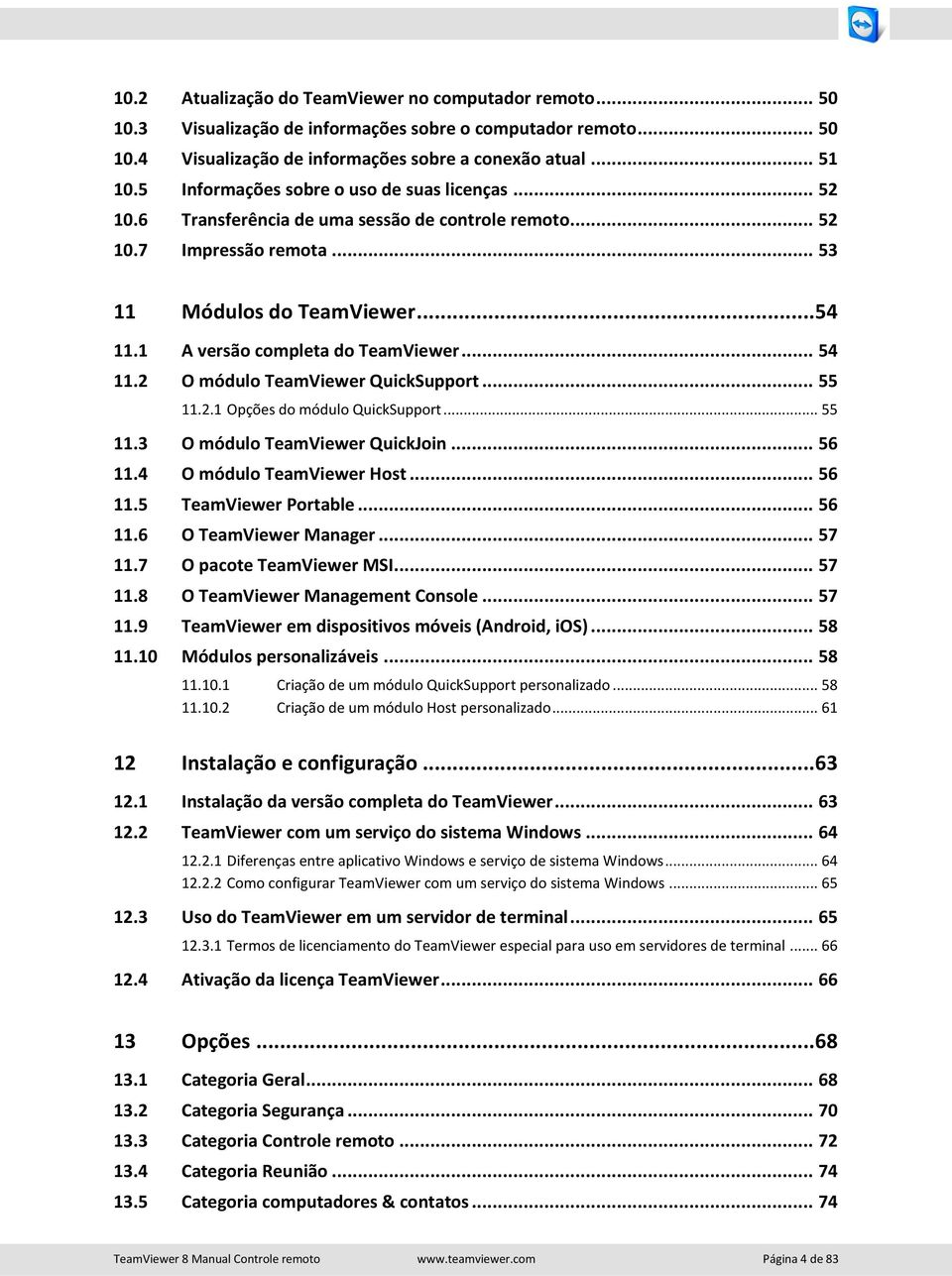 1 A versão completa do TeamViewer... 54 11.2 O módulo TeamViewer QuickSupport... 55 11.2.1 Opções do módulo QuickSupport... 55 11.3 O módulo TeamViewer QuickJoin... 56 11.4 O módulo TeamViewer Host.