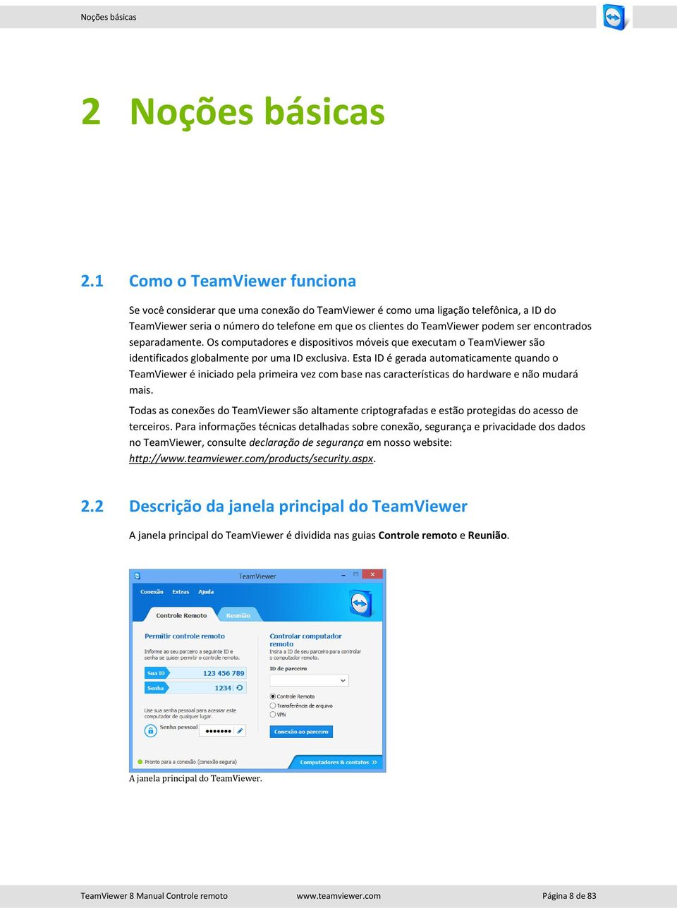 encontrados separadamente. Os computadores e dispositivos móveis que executam o TeamViewer são identificados globalmente por uma ID exclusiva.