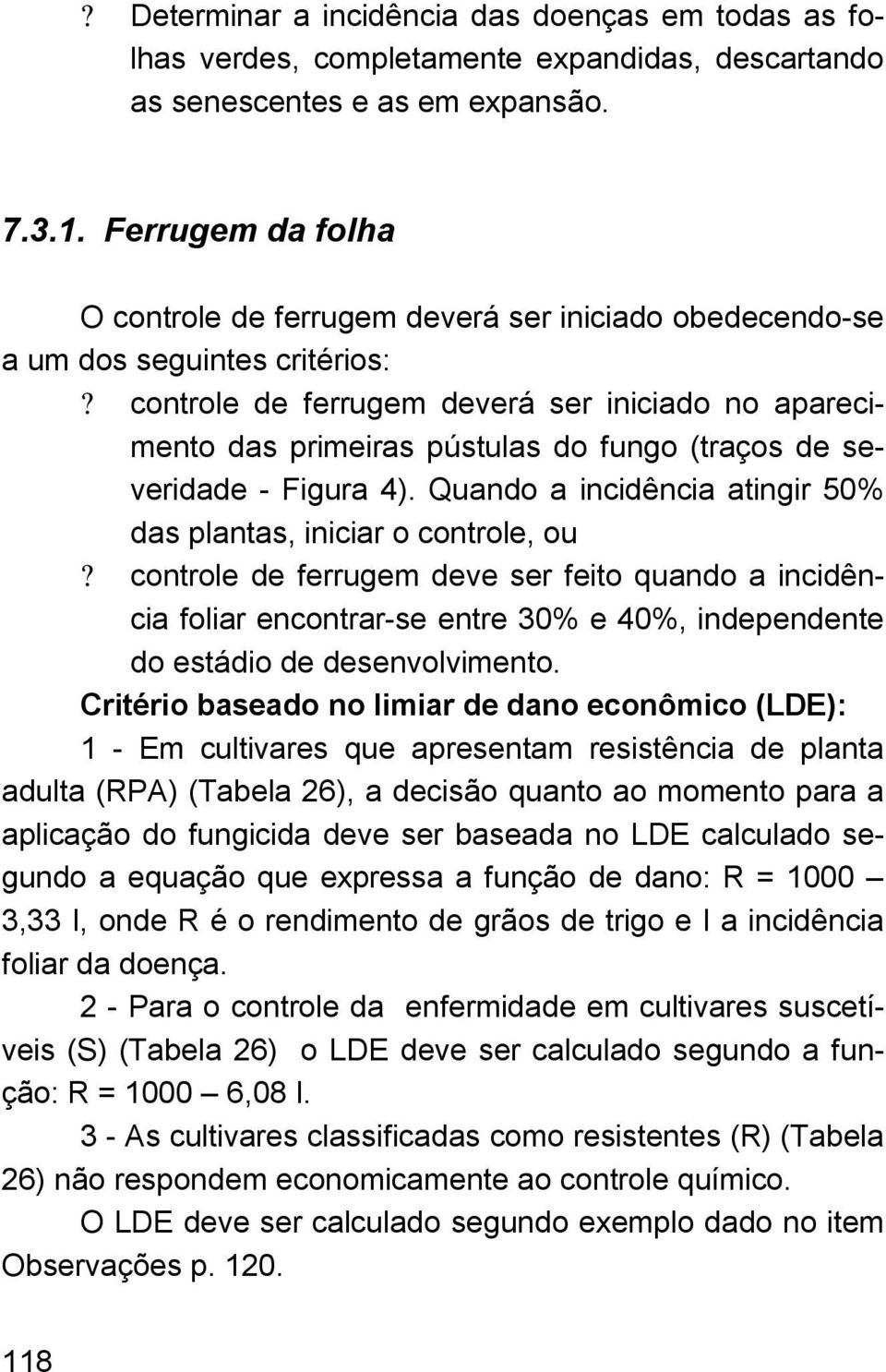 controle de ferrugem deverá ser iniciado no aparecimento das primeiras pústulas do fungo (traços de severidade - Figura 4). Quando a incidência atingir 50% das plantas, iniciar o controle, ou?