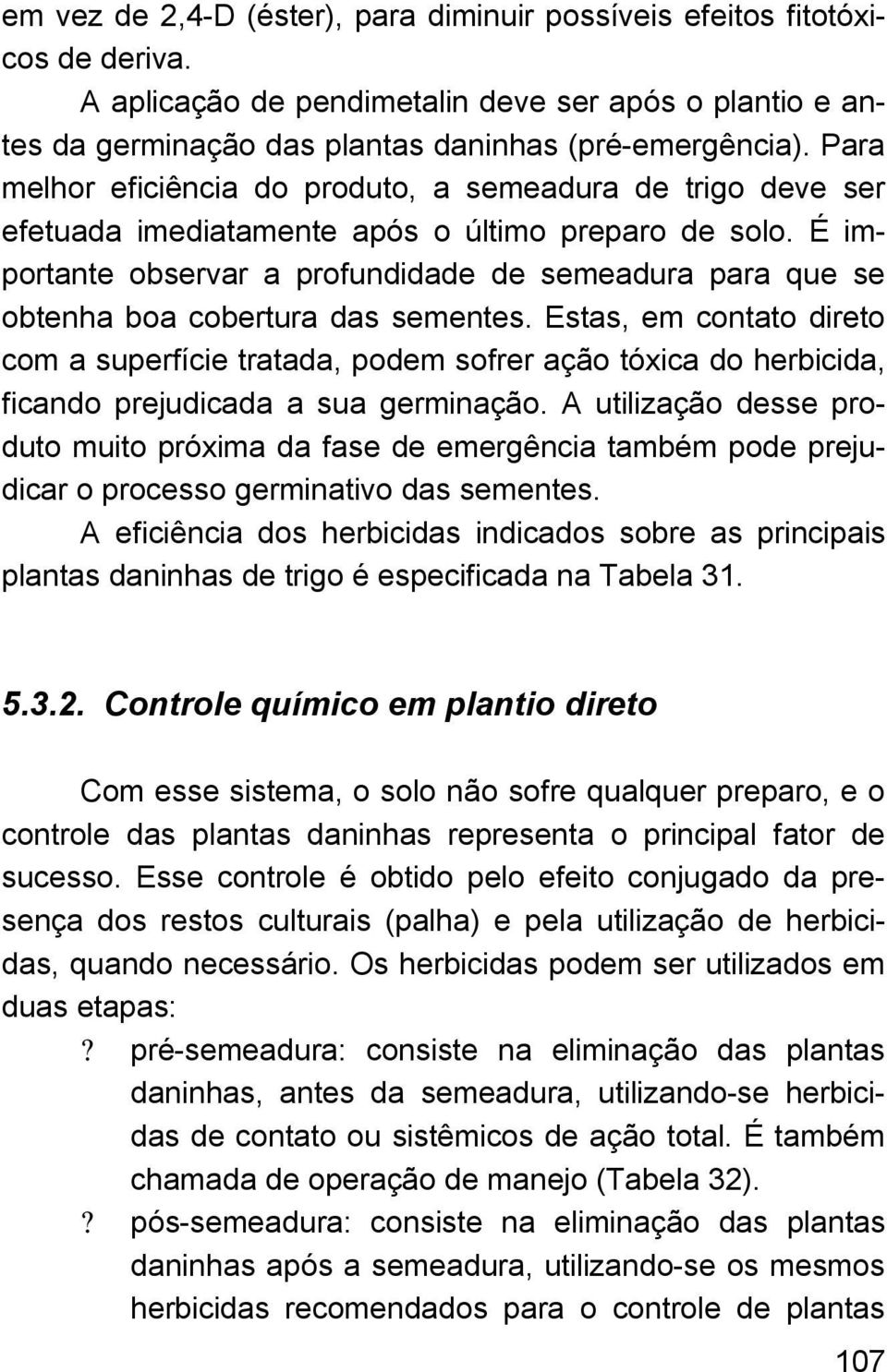 É importante observar a profundidade de semeadura para que se obtenha boa cobertura das sementes.