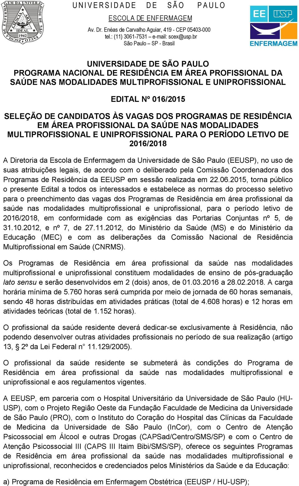 Paulo (EEUSP), no uso de suas atribuições legais, de acordo com o deliberado pela Comissão Coordenadora dos Programas de Residência da EEUSP em sessão realizada em 22.06.