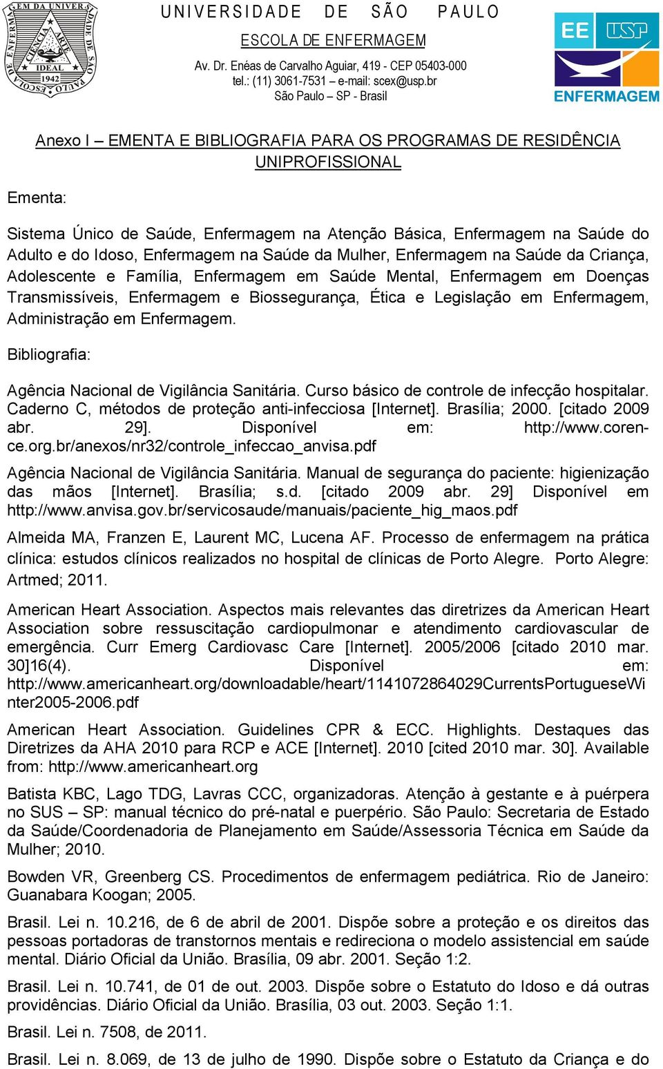 Administração em Enfermagem. Bibliografia: Agência Nacional de Vigilância Sanitária. Curso básico de controle de infecção hospitalar. Caderno C, métodos de proteção anti-infecciosa [Internet].