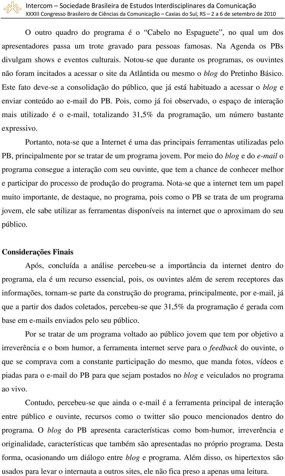 Este fato deve-se a consolidação do público, que já está habituado a acessar o blog e enviar conteúdo ao e-mail do PB.