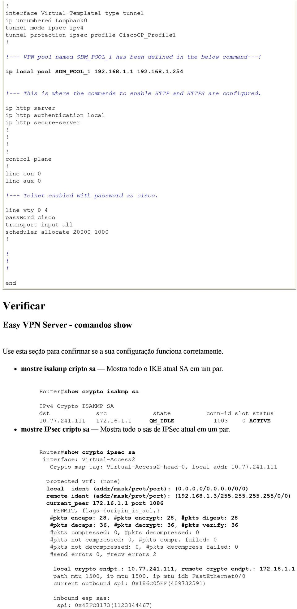 ip http server ip http authentication local ip http secure-server control-plane line con 0 line aux 0 --- Telnet enabled with password as cisco.