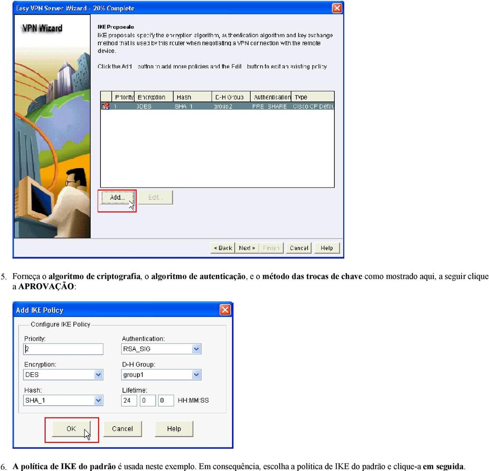 APROVAÇÃO: 6. A política de IKE do padrão é usada neste exemplo.