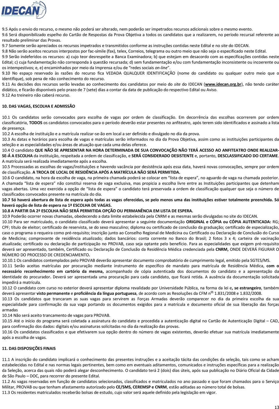 7 Somente serão apreciados os recursos impetrados e transmitidos conforme as instruções contidas neste Edital e no site do IDECAN. 9.