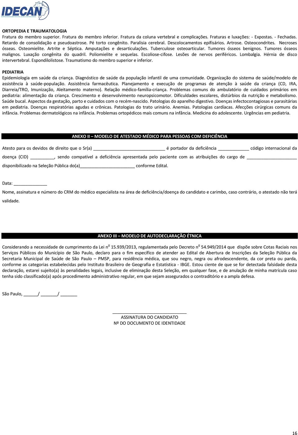 Amputações e desarticulações. Tuberculose osteoarticular. Tumores ósseos benignos. Tumores ósseos malignos. Luxação congênita do quadril. Poliomielite e sequelas. Escoliose-cifose.