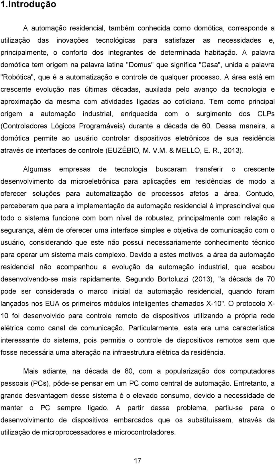 A área está em crescente evolução nas últimas décadas, auxilada pelo avanço da tecnologia e aproximação da mesma com atividades ligadas ao cotidiano.