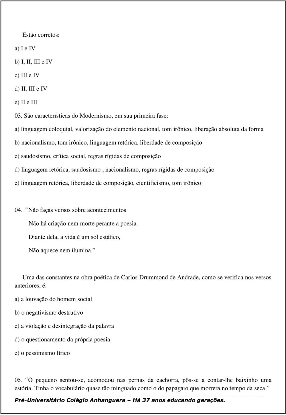 retórica, liberdade de composição c) saudosismo, crítica social, regras rígidas de composição d) linguagem retórica, saudosismo, nacionalismo, regras rígidas de composição e) linguagem retórica,