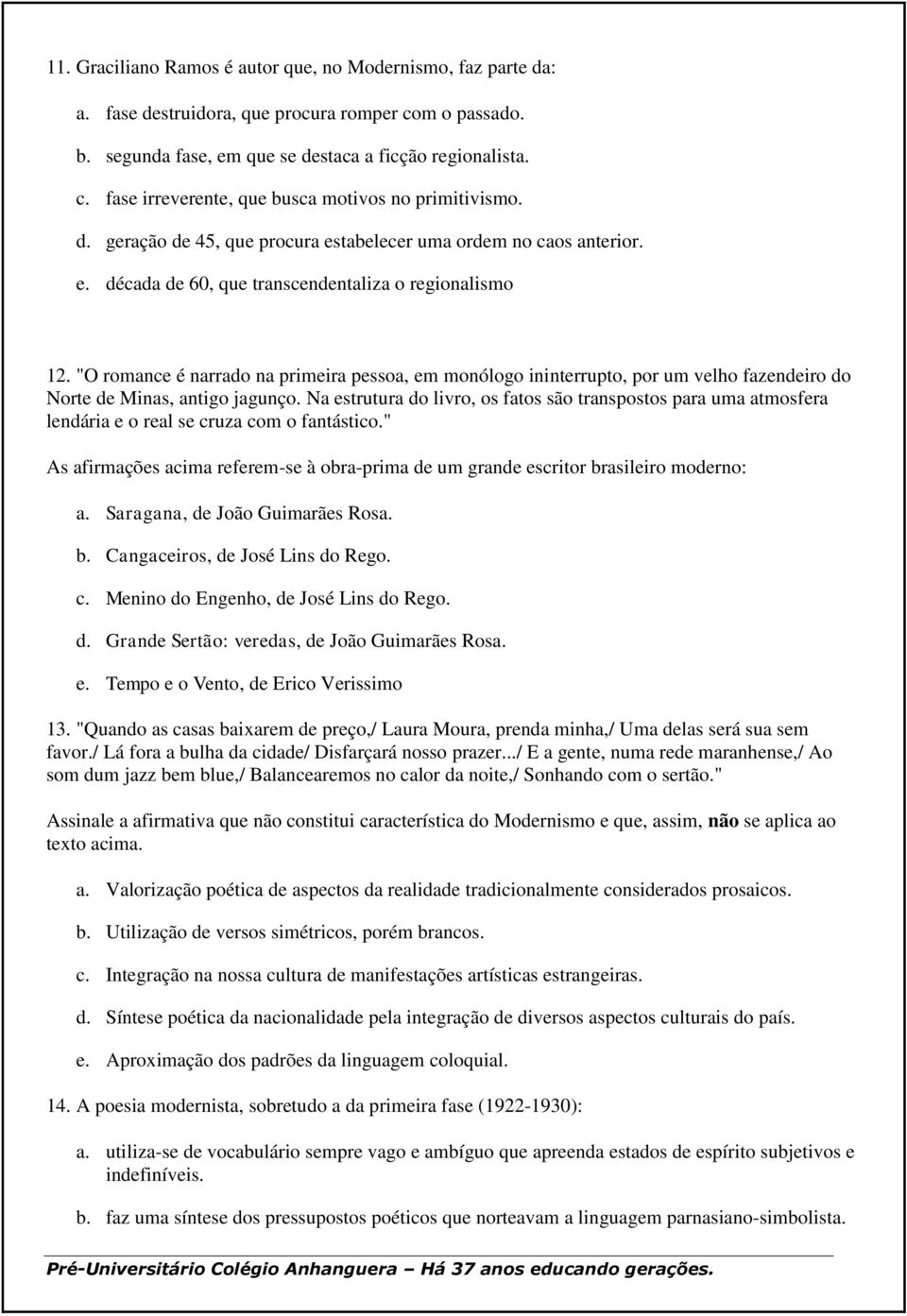 "O romance é narrado na primeira pessoa, em monólogo ininterrupto, por um velho fazendeiro do Norte de Minas, antigo jagunço.