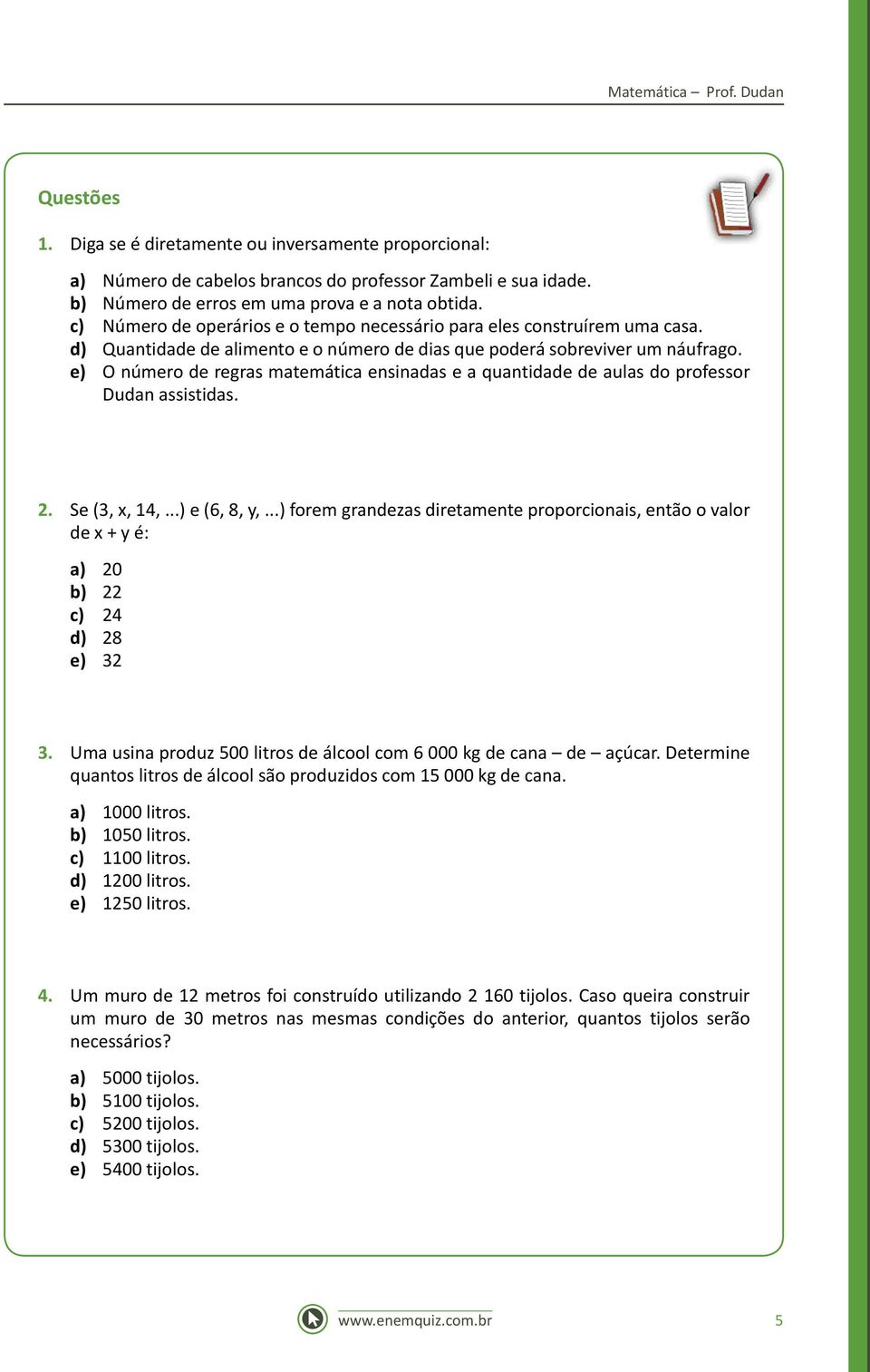 e) O número de regras matemática ensinadas e a quantidade de aulas do professor Dudan assistidas. 2. Se (3, x, 14,...) e (6, 8, y,.