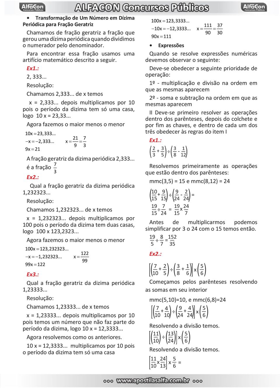 .. depois multiplicamos por 10 pois o período da dizima tem só uma casa, logo 10 x = 23,33... Agora fazemos o maior menos o menor 10x = 23,333... x = 2,333.