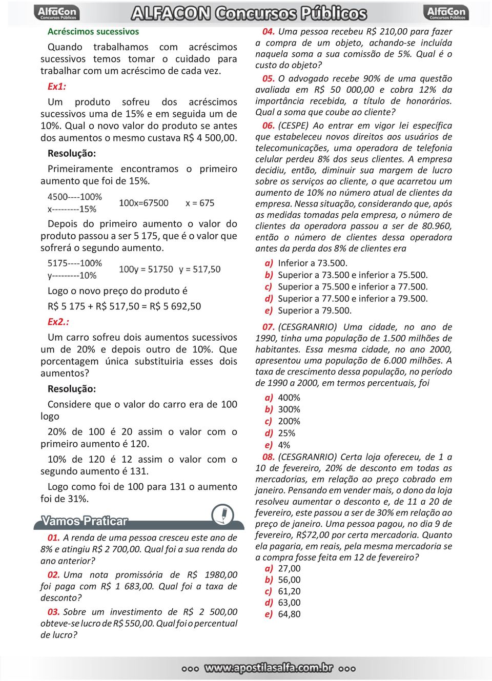 Resolução: Primeiramente encontramos o primeiro aumento que foi de 15%. Depois do primeiro aumento o valor do produto passou a ser 5 175, que é o valor que sofrerá o segundo aumento.