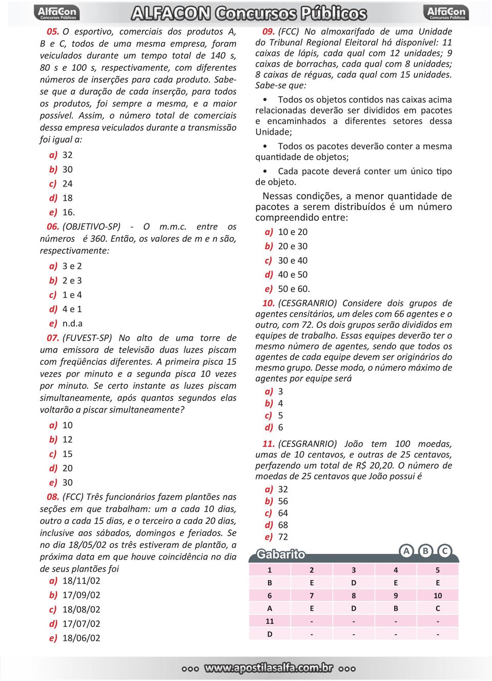 Assim, o número total de comerciais dessa empresa veiculados durante a transmissão foi igual a: a) 32 b) 30 c) 24 d) 18 e) 16. 06. (OBJETIVO-SP) - O m.m.c. entre os números é 360.