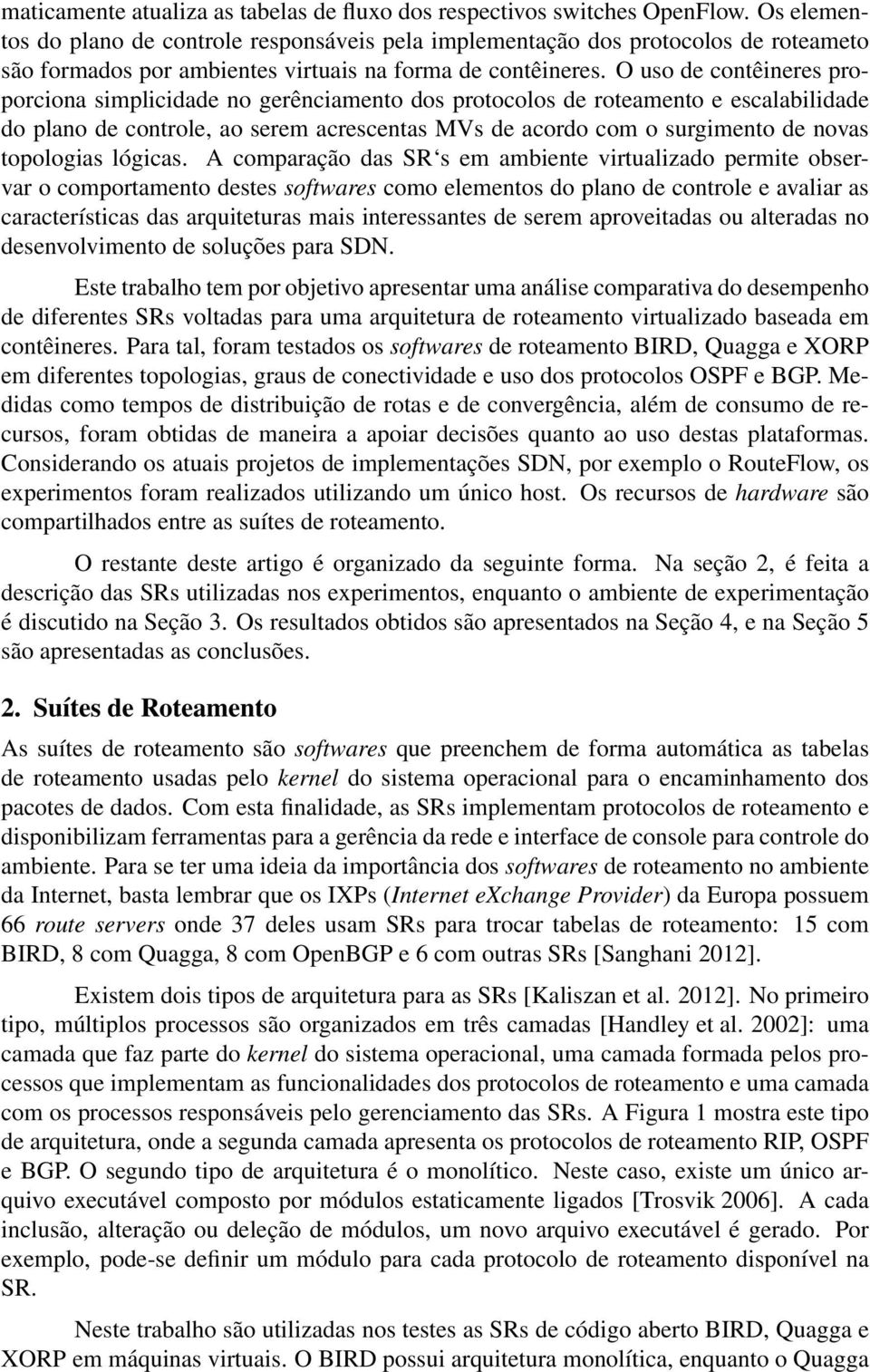 O uso de contêineres proporciona simplicidade no gerênciamento dos protocolos de roteamento e escalabilidade do plano de controle, ao serem acrescentas MVs de acordo com o surgimento de novas