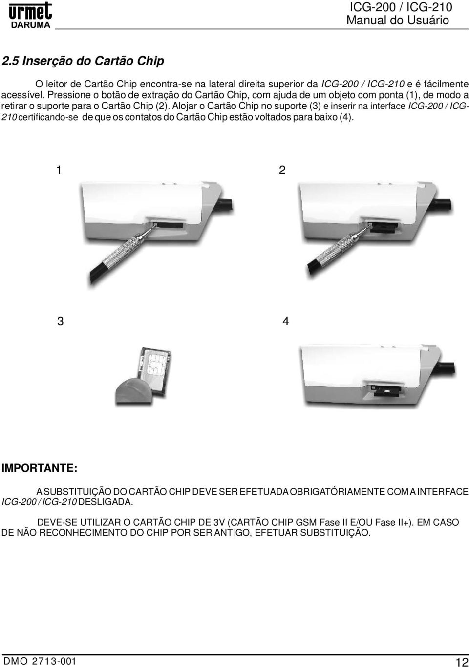 Alojar o Cartão Chip no suporte (3) e inserir na interface ICG-200 / ICG- 210 certificando-se de que os contatos do Cartão Chip estão voltados para baixo (4).