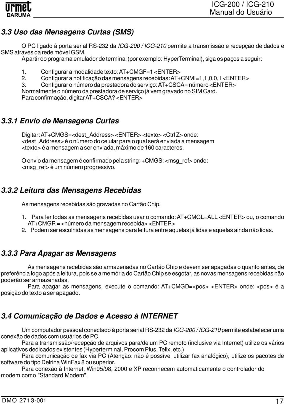 Configurar a notificação das mensagens recebidas: AT+CNMI=1,1,0,0,1 <ENTER> 3.