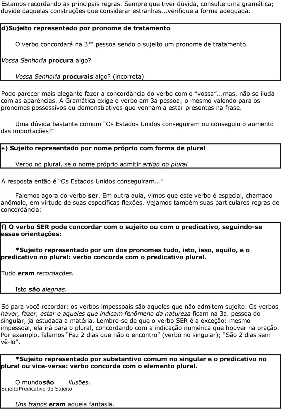 (incorreta) Pode parecer mais elegante fazer a concordância do verbo com o vossa...mas, não se iluda com as aparências.