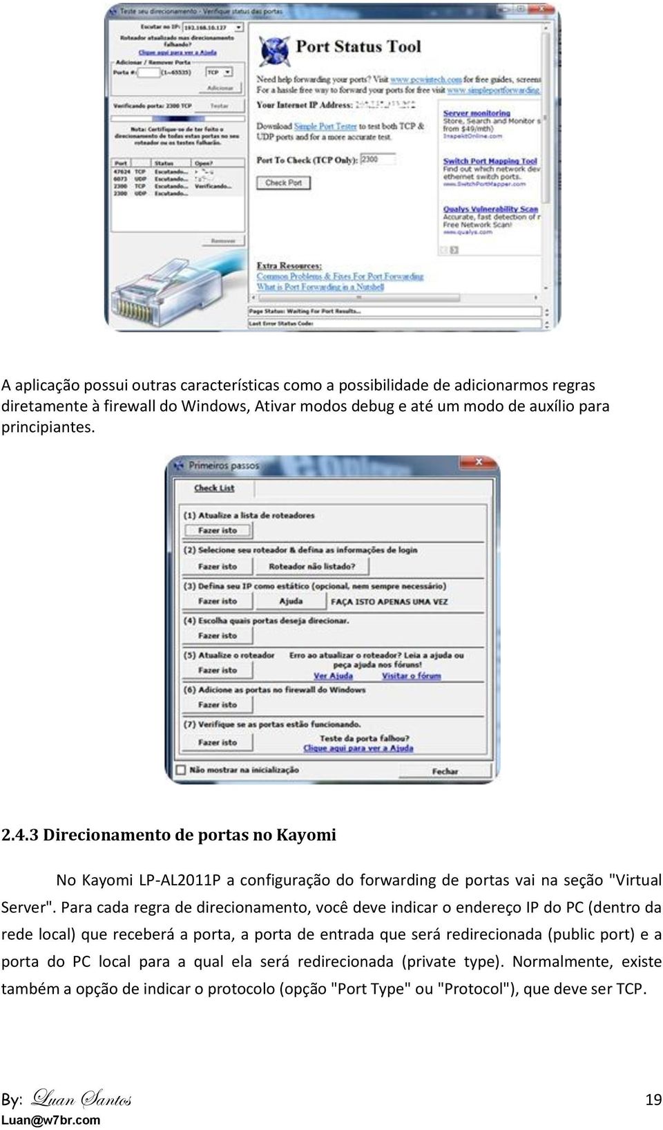 Para cada regra de direcionamento, você deve indicar o endereço IP do PC (dentro da rede local) que receberá a porta, a porta de entrada que será redirecionada (public port)