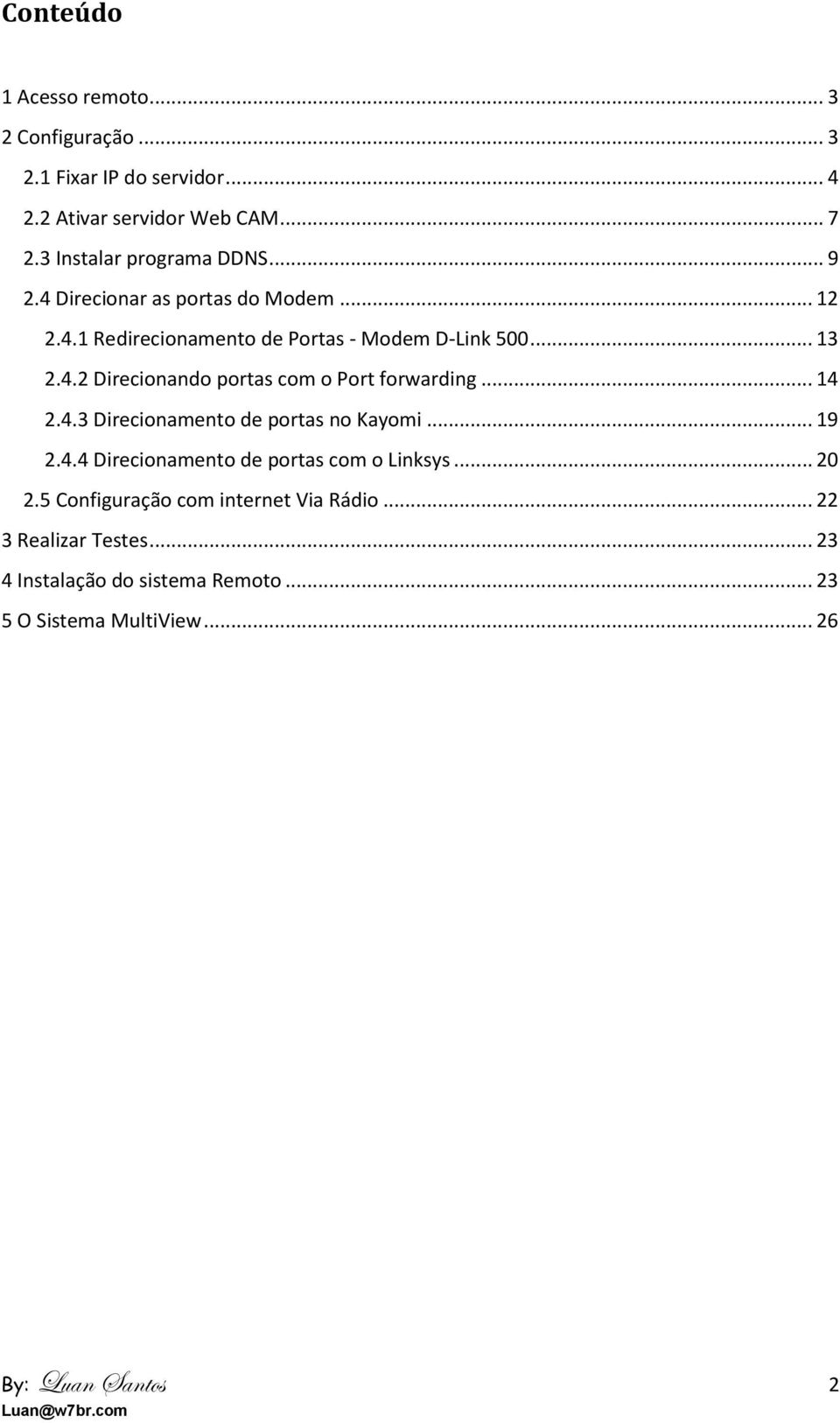 .. 14 2.4.3 Direcionamento de portas no Kayomi... 19 2.4.4 Direcionamento de portas com o Linksys... 20 2.