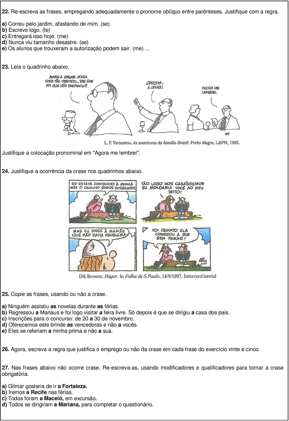 Justifique a colocação pronominal em "Agora me lembrei". 24. Justifique a ocorrência da crase nos quadrinhos abaixo. 25. Copie as frases, usando ou não a crase.