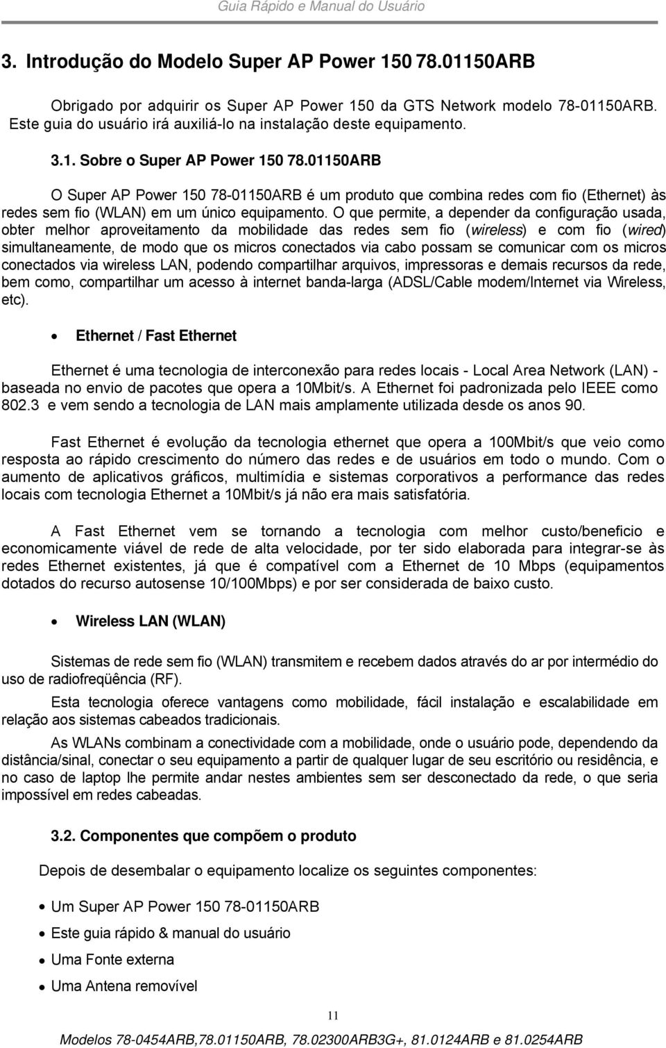 01150ARB O Super AP Power 150 78-01150ARB é um produto que combina redes com fio (Ethernet) às redes sem fio (WLAN) em um único equipamento.