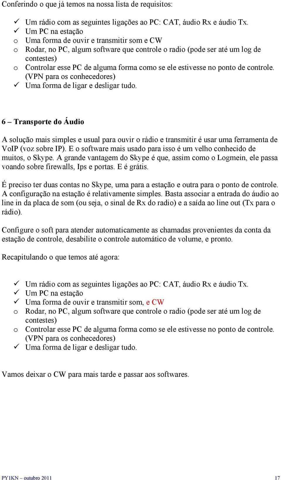 estivesse no ponto de controle. (VPN para os conhecedores) Uma forma de ligar e desligar tudo.