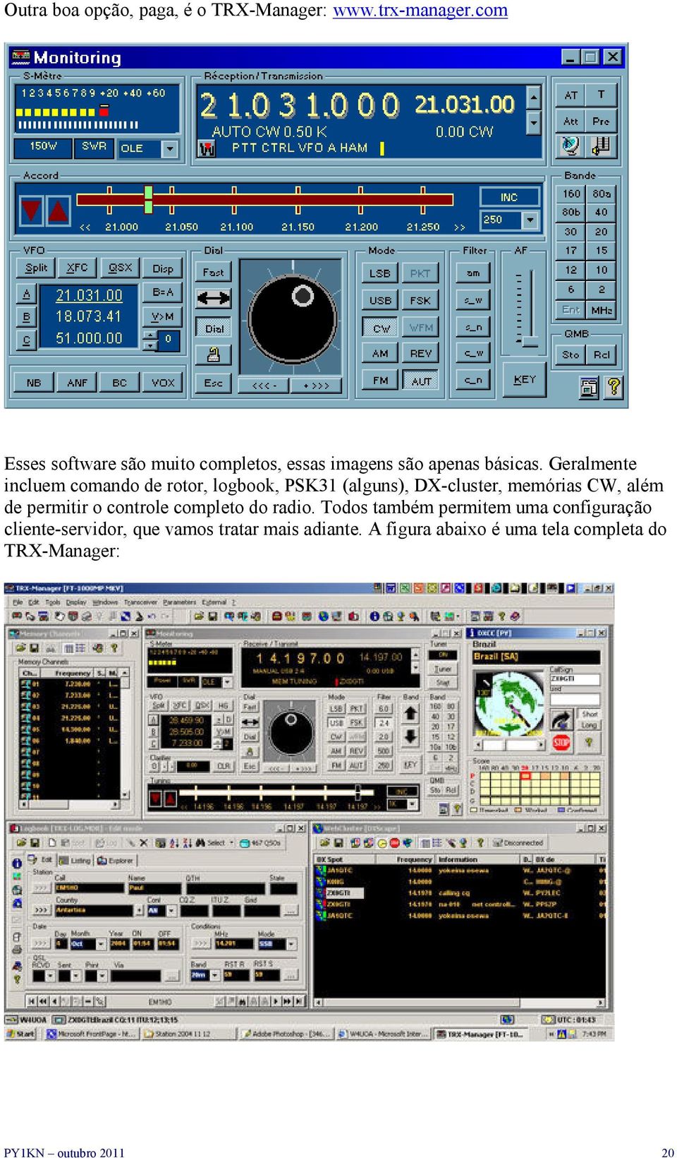 Geralmente incluem comando de rotor, logbook, PSK31 (alguns), DX-cluster, memórias CW, além de permitir o