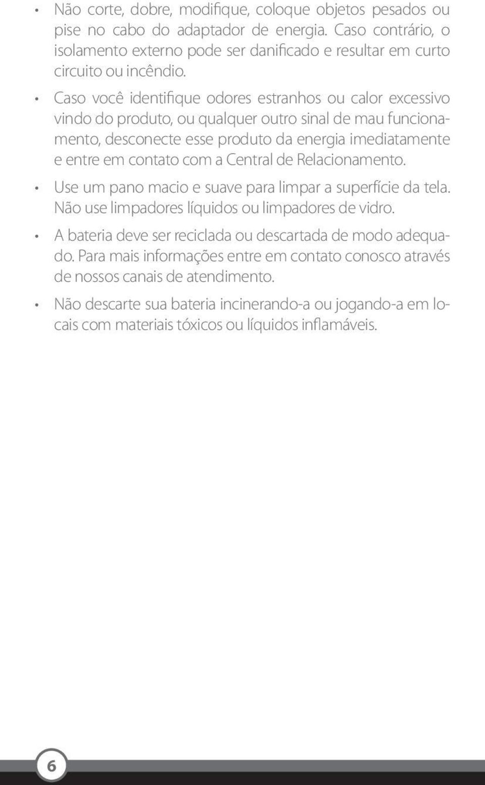 Central de Relacionamento. Use um pano macio e suave para limpar a superfície da tela. Não use limpadores líquidos ou limpadores de vidro.