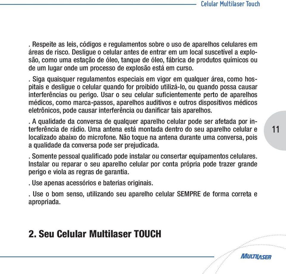 . Siga quaisquer regulamentos especiais em vigor em qualquer área, como hospitais e desligue o celular quando for proibido utilizá-lo, ou quando possa causar interferências ou perigo.